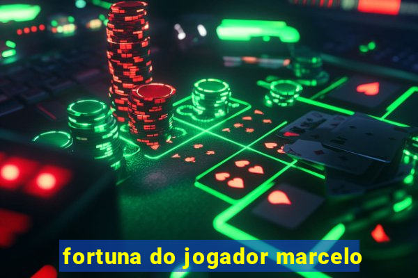 fortuna do jogador marcelo